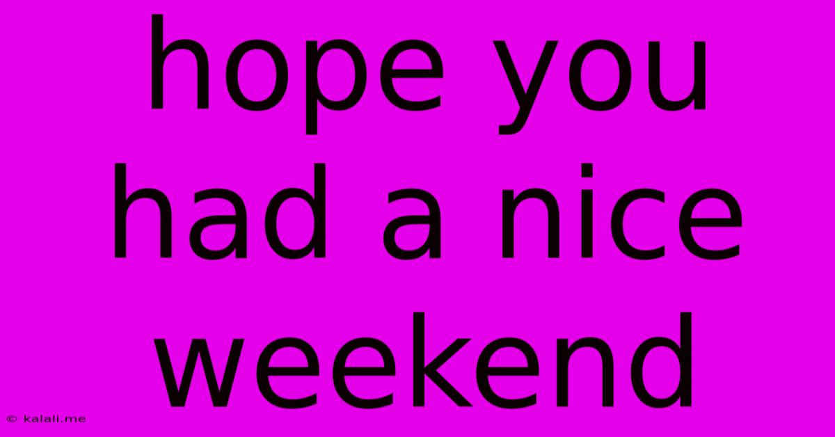 Hope You Had A Nice Weekend