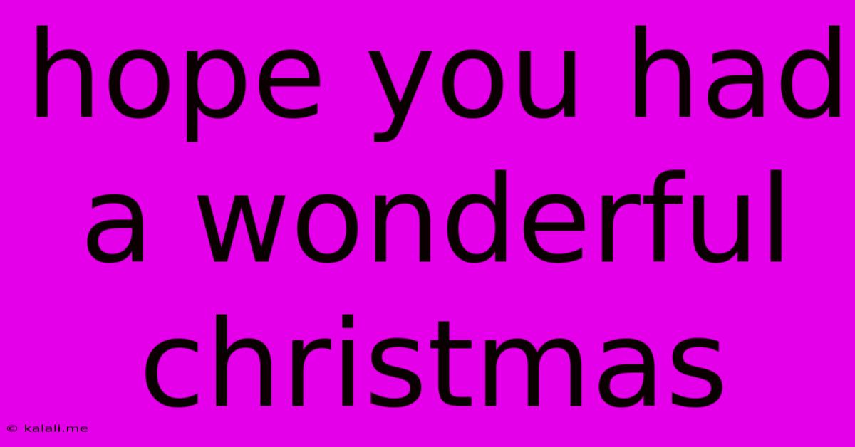 Hope You Had A Wonderful Christmas
