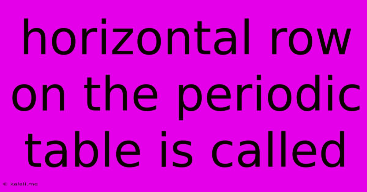 Horizontal Row On The Periodic Table Is Called