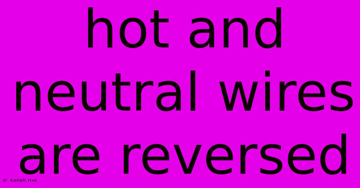 Hot And Neutral Wires Are Reversed