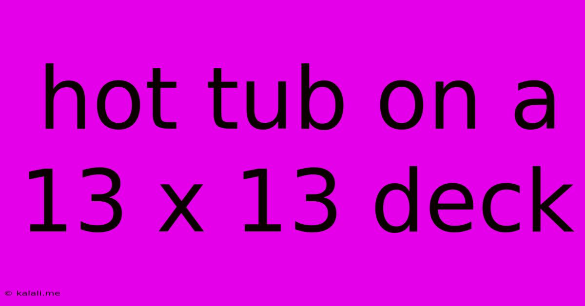 Hot Tub On A 13 X 13 Deck