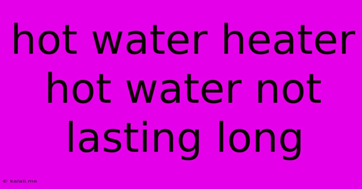 Hot Water Heater Hot Water Not Lasting Long