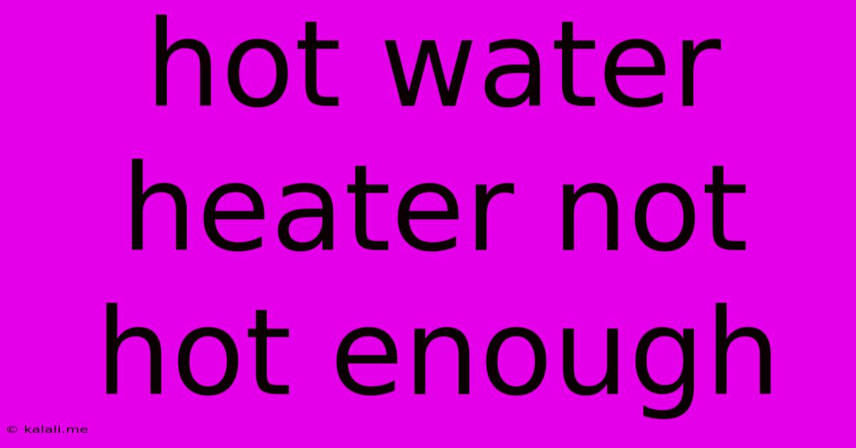 Hot Water Heater Not Hot Enough