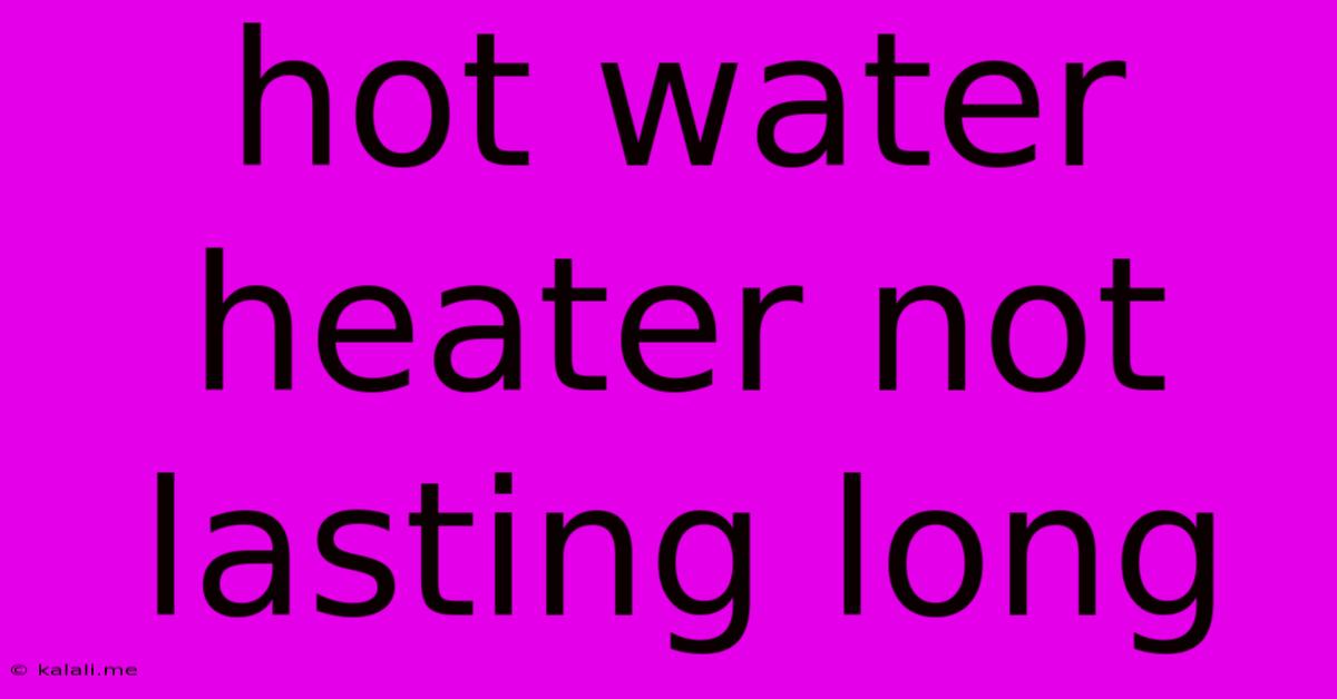 Hot Water Heater Not Lasting Long