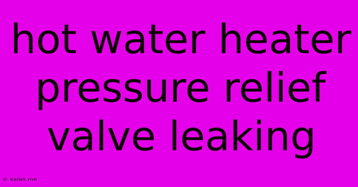 Hot Water Heater Pressure Relief Valve Leaking