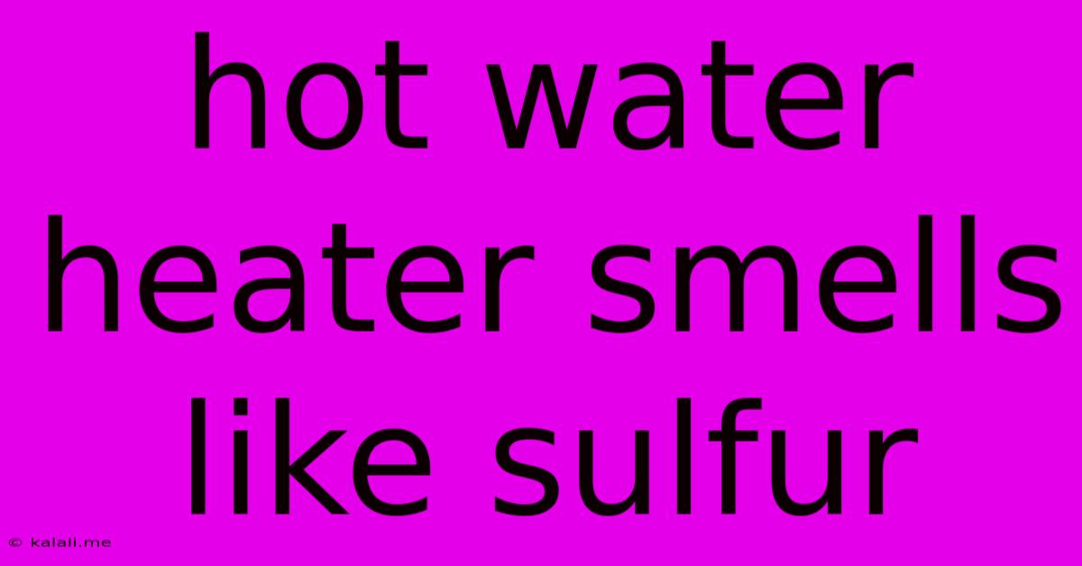Hot Water Heater Smells Like Sulfur