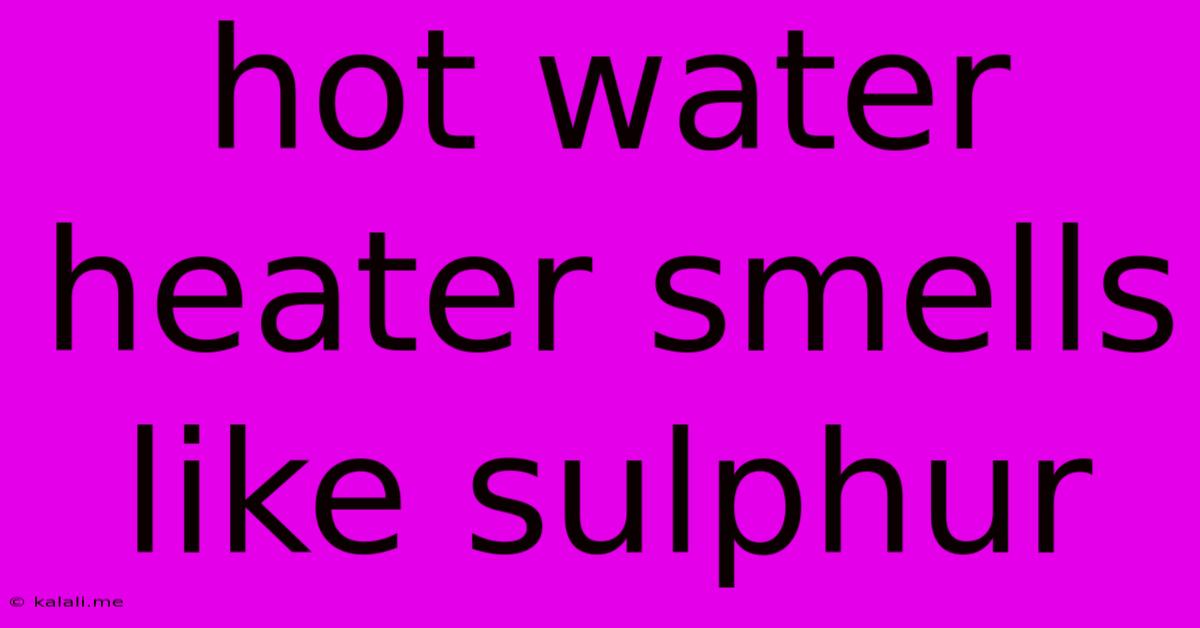 Hot Water Heater Smells Like Sulphur