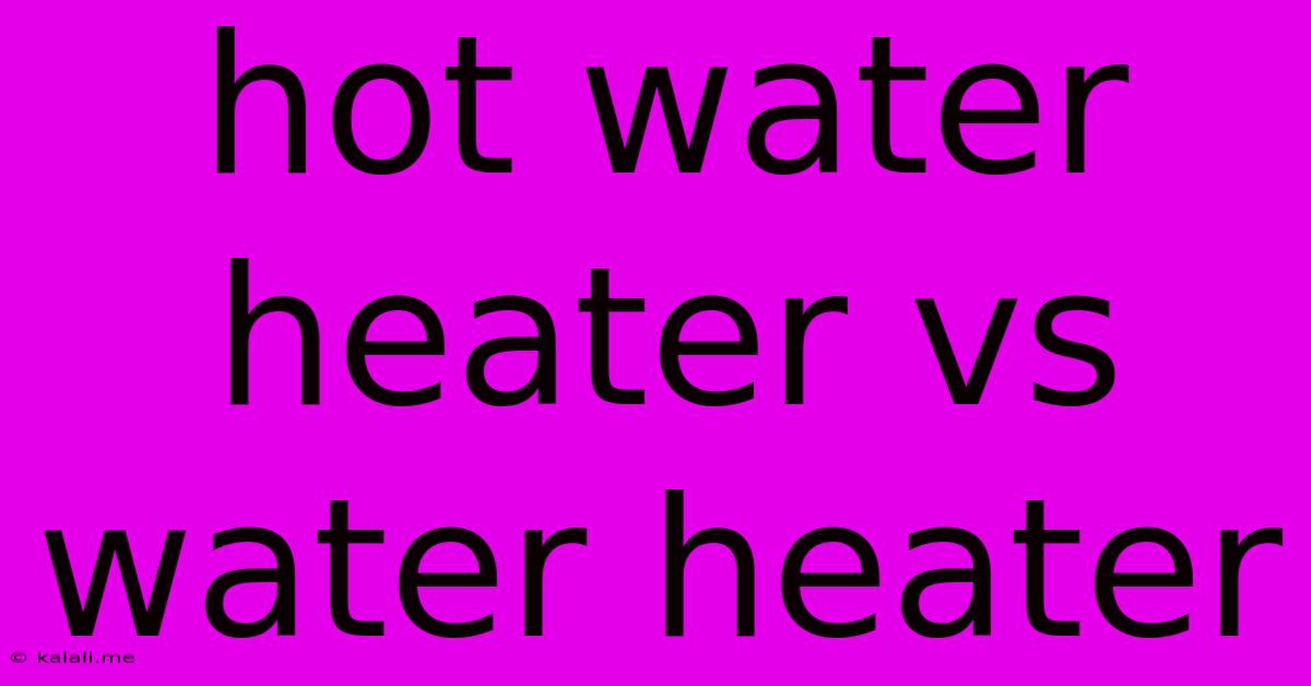Hot Water Heater Vs Water Heater