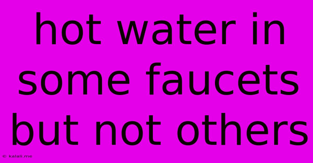 Hot Water In Some Faucets But Not Others
