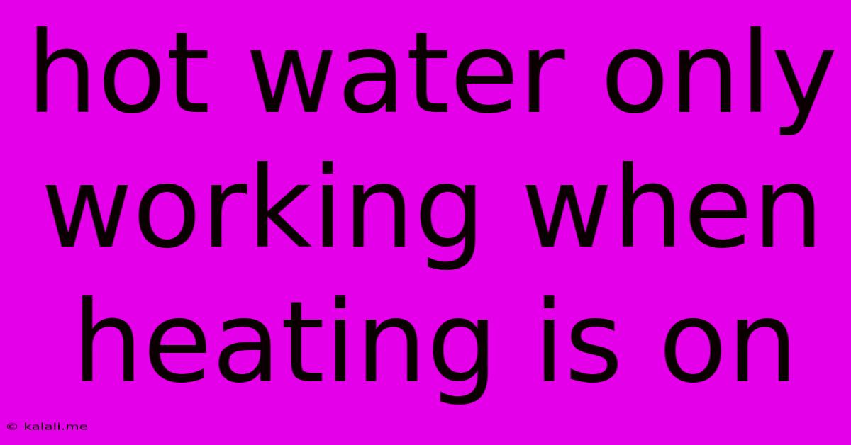 Hot Water Only Working When Heating Is On