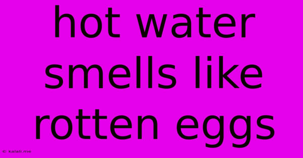 Hot Water Smells Like Rotten Eggs