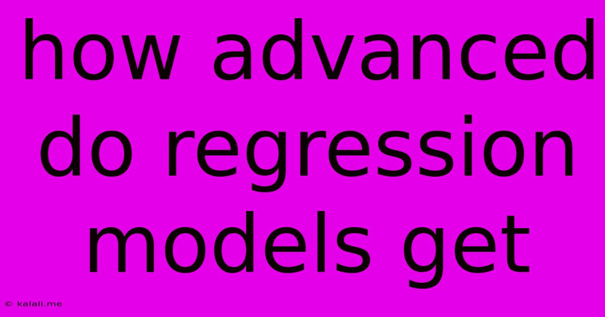 How Advanced Do Regression Models Get