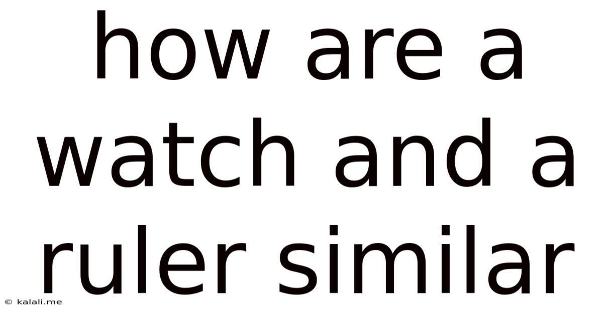 How Are A Watch And A Ruler Similar