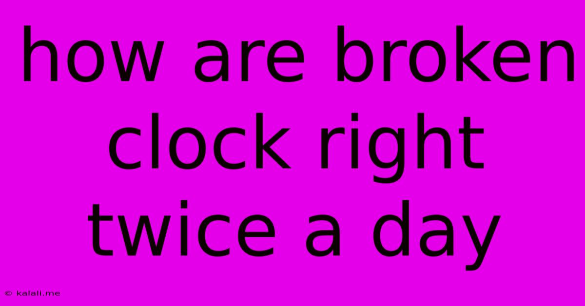 How Are Broken Clock Right Twice A Day