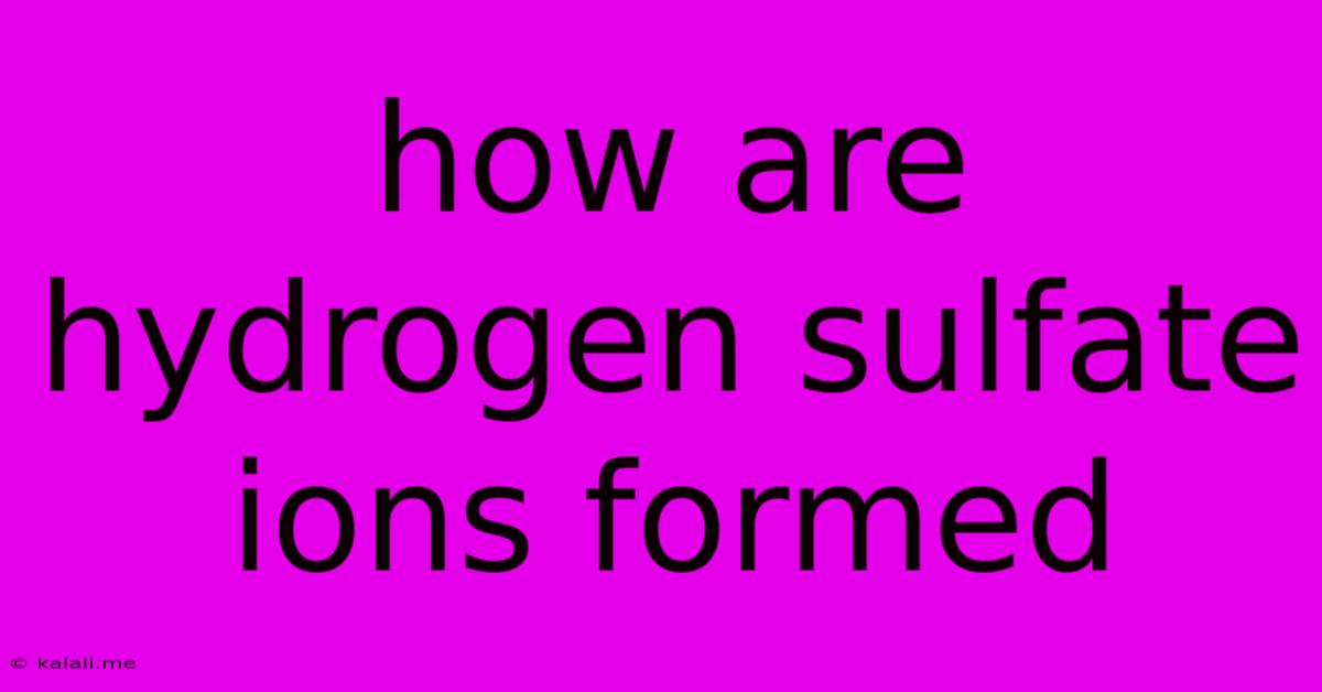 How Are Hydrogen Sulfate Ions Formed