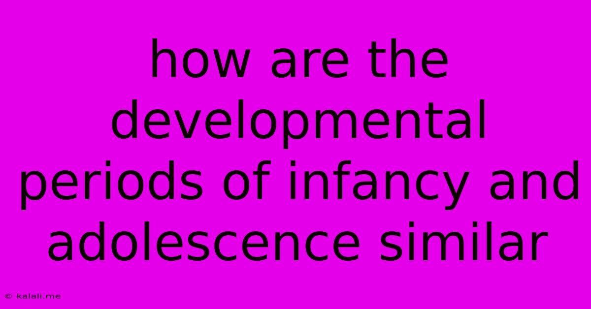 How Are The Developmental Periods Of Infancy And Adolescence Similar