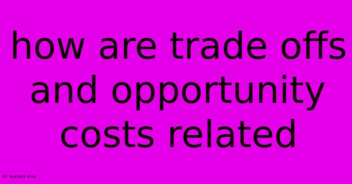 How Are Trade-offs And Opportunity Costs Related