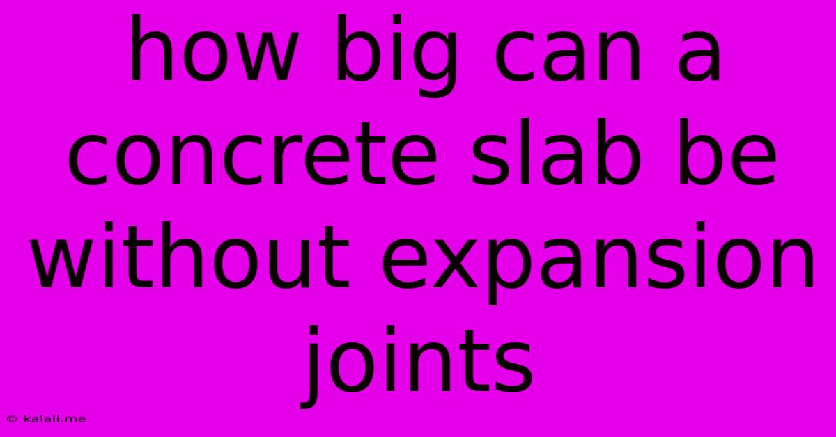 How Big Can A Concrete Slab Be Without Expansion Joints