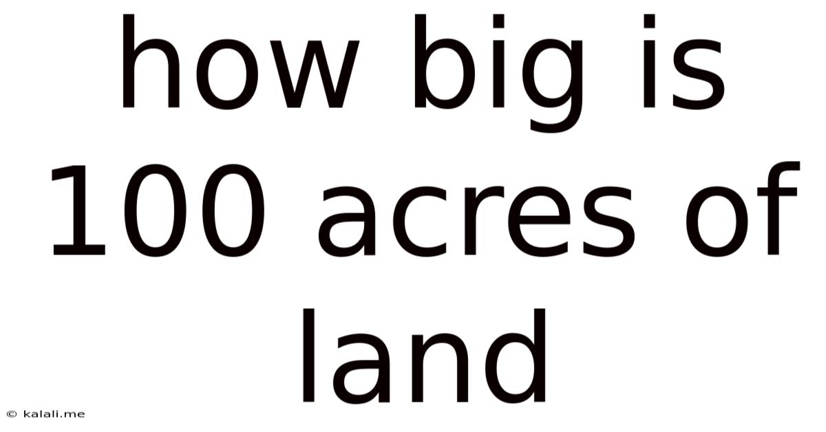 How Big Is 100 Acres Of Land