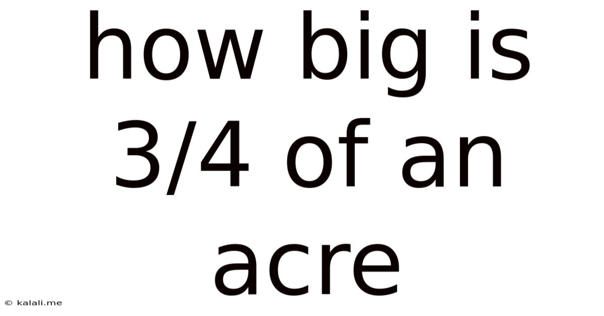 How Big Is 3/4 Of An Acre
