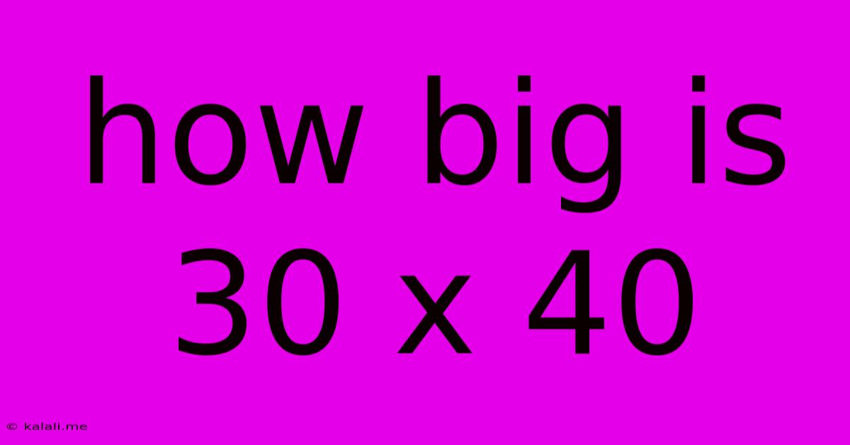 How Big Is 30 X 40