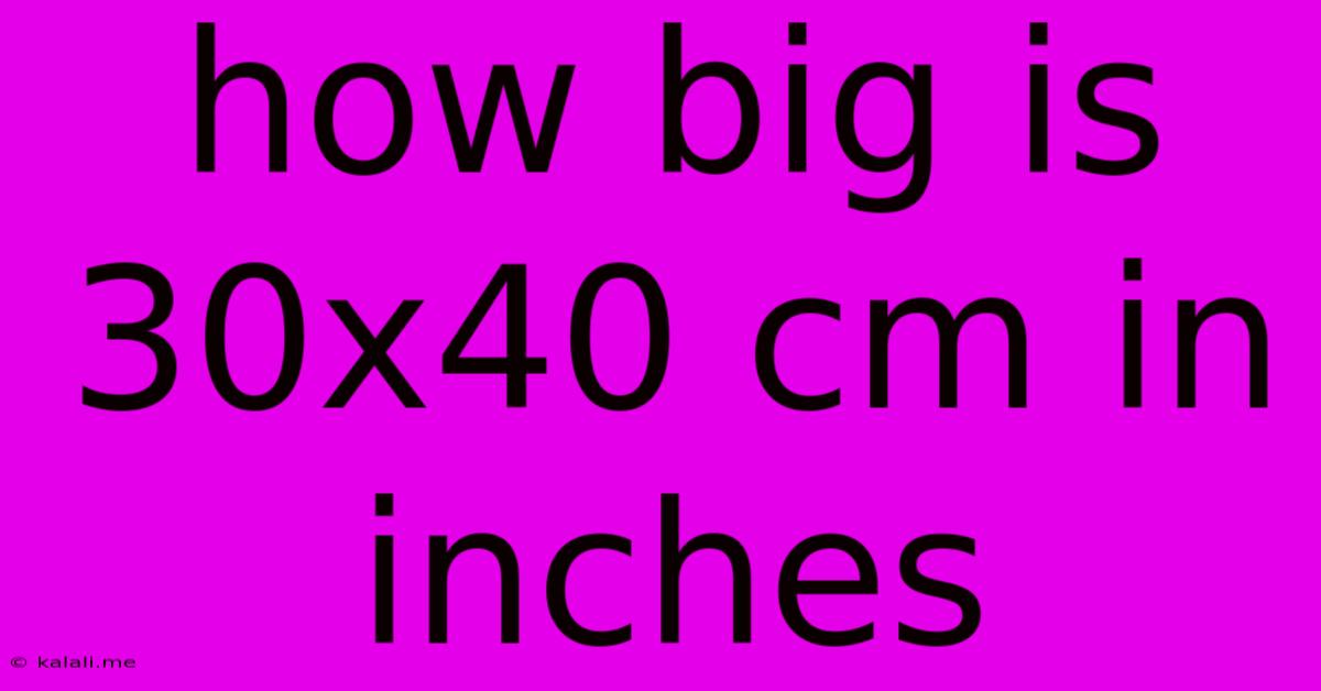 How Big Is 30x40 Cm In Inches
