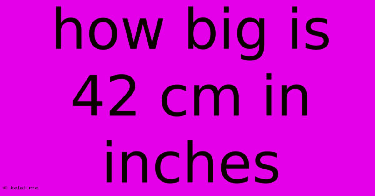 How Big Is 42 Cm In Inches