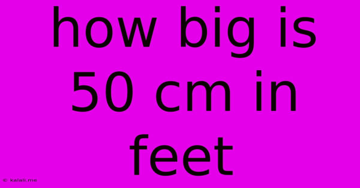 How Big Is 50 Cm In Feet