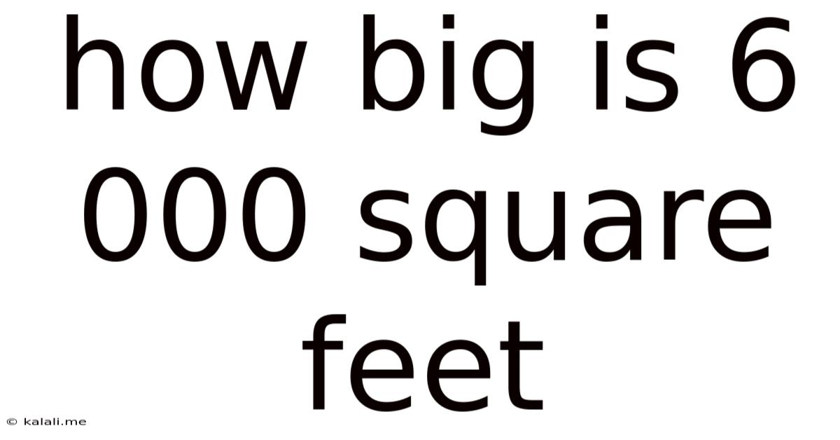 How Big Is 6 000 Square Feet