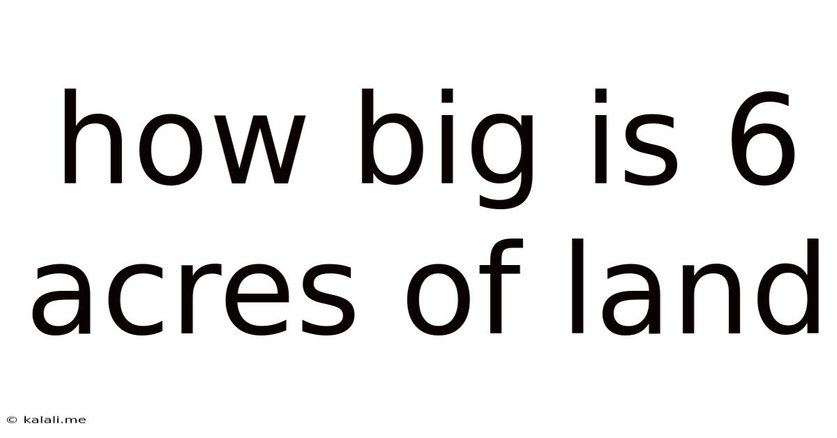 How Big Is 6 Acres Of Land