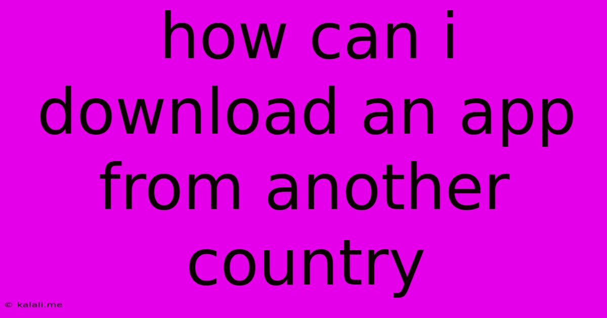 How Can I Download An App From Another Country