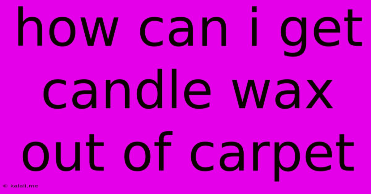 How Can I Get Candle Wax Out Of Carpet