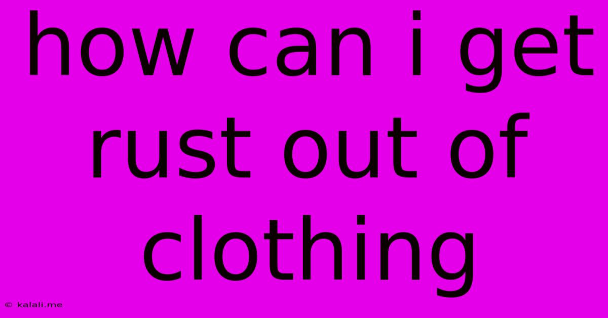 How Can I Get Rust Out Of Clothing