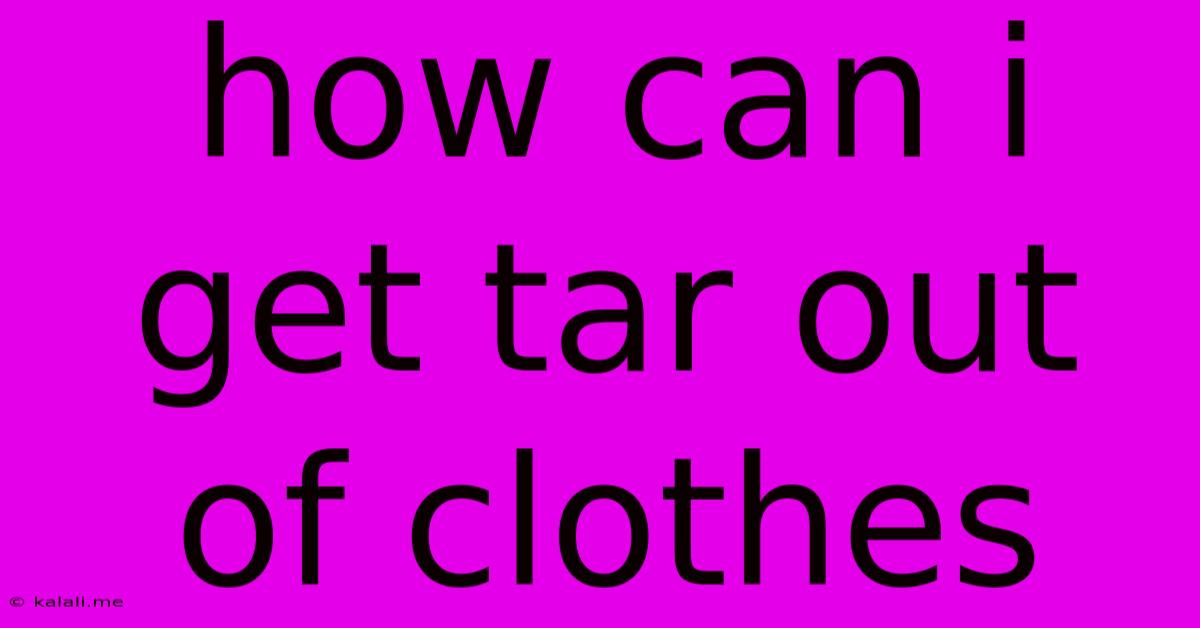 How Can I Get Tar Out Of Clothes