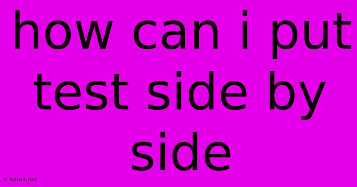 How Can I Put Test Side By Side