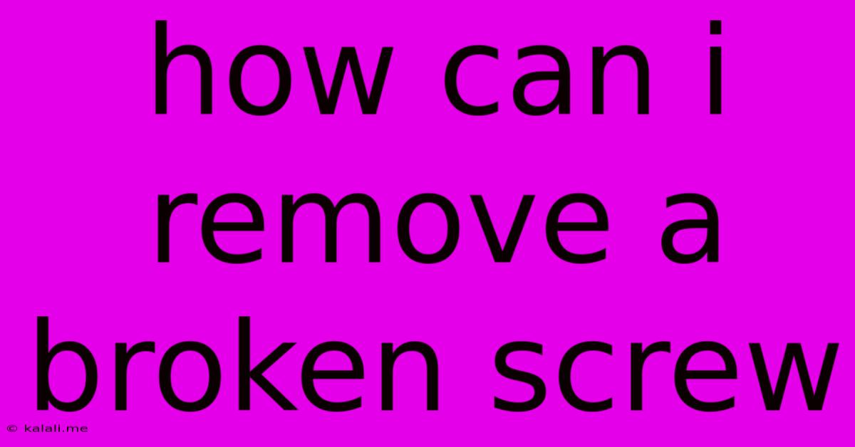 How Can I Remove A Broken Screw