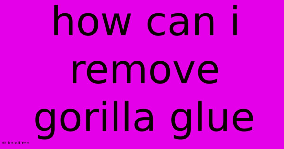 How Can I Remove Gorilla Glue