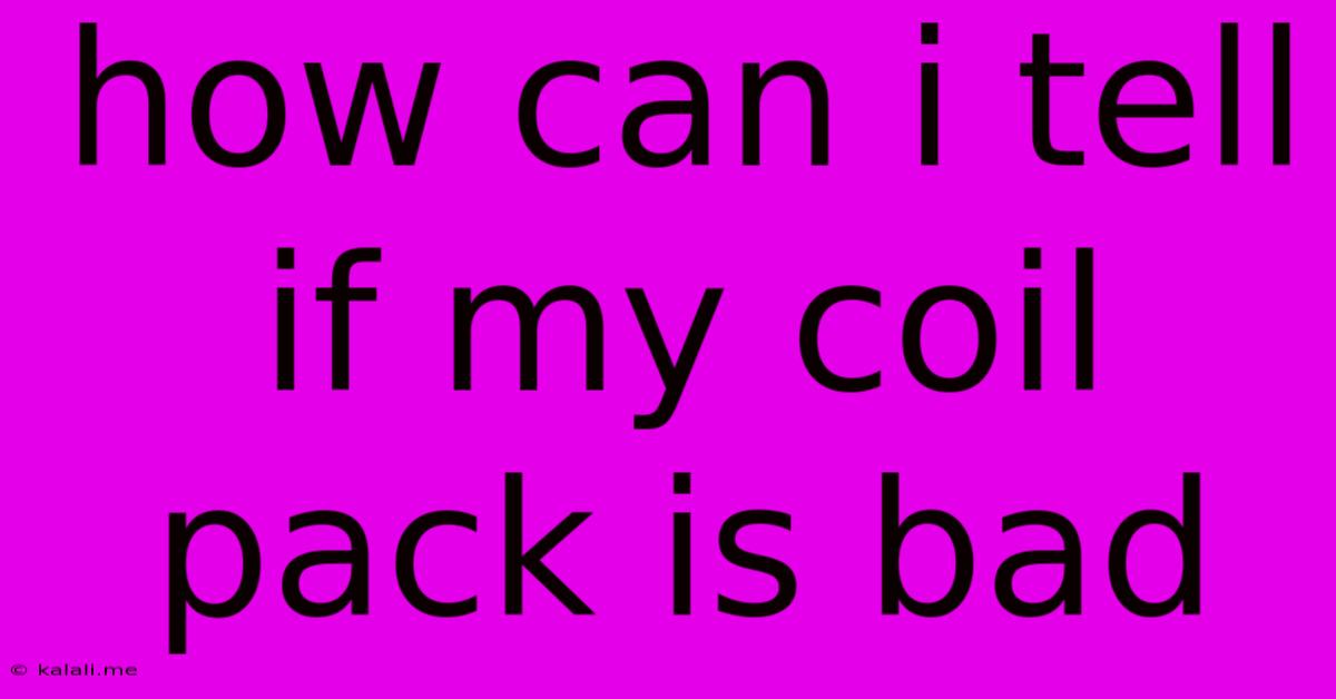How Can I Tell If My Coil Pack Is Bad