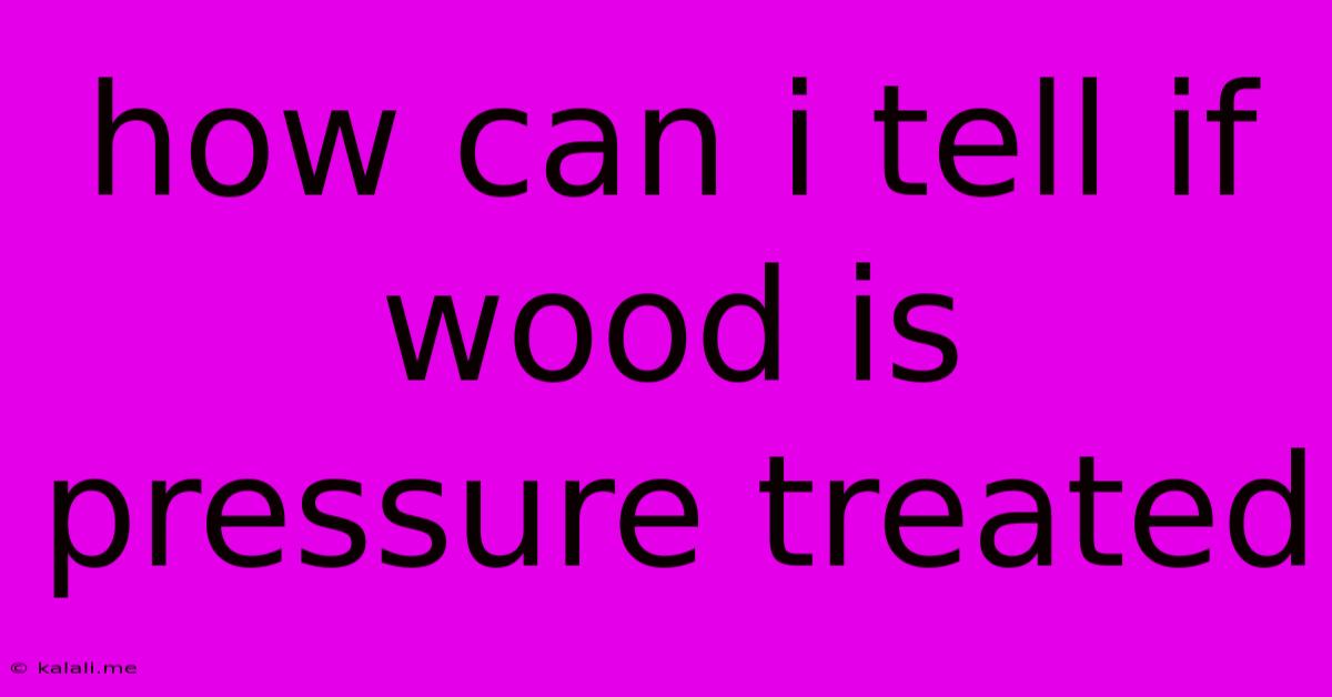 How Can I Tell If Wood Is Pressure Treated