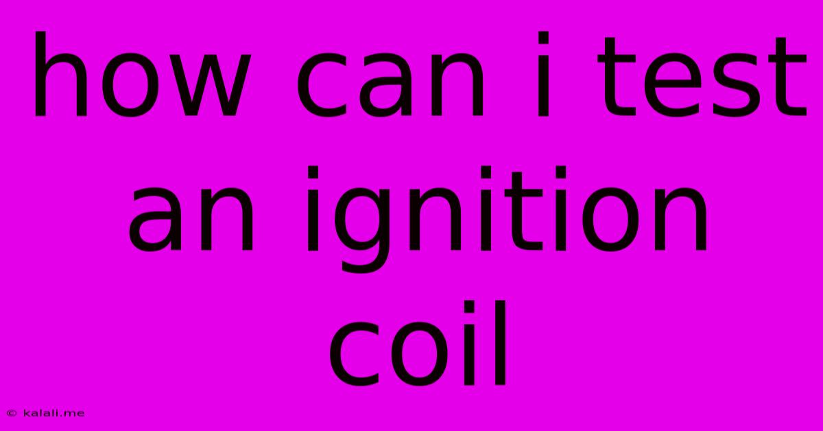 How Can I Test An Ignition Coil