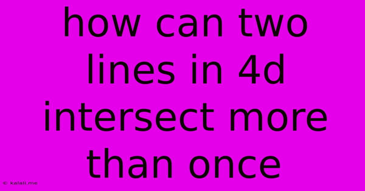 How Can Two Lines In 4d Intersect More Than Once