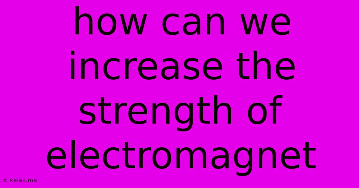 How Can We Increase The Strength Of Electromagnet