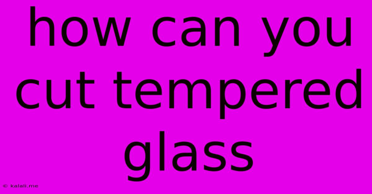 How Can You Cut Tempered Glass