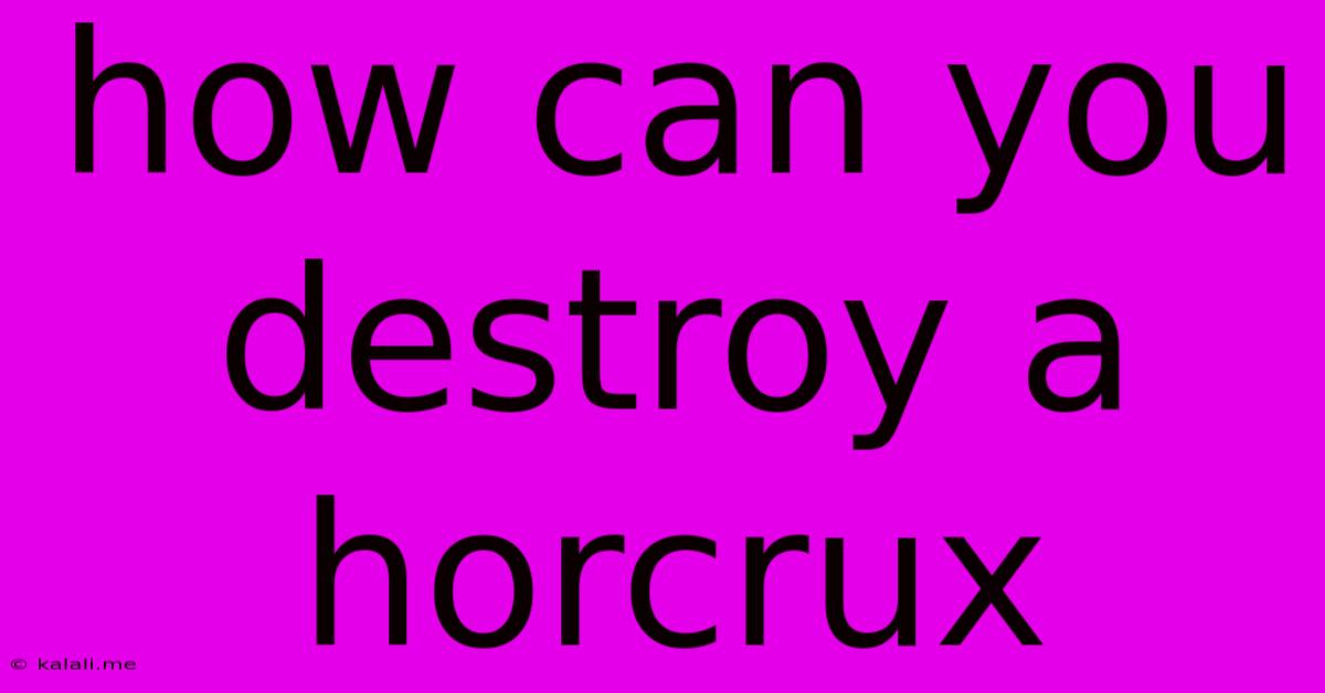 How Can You Destroy A Horcrux