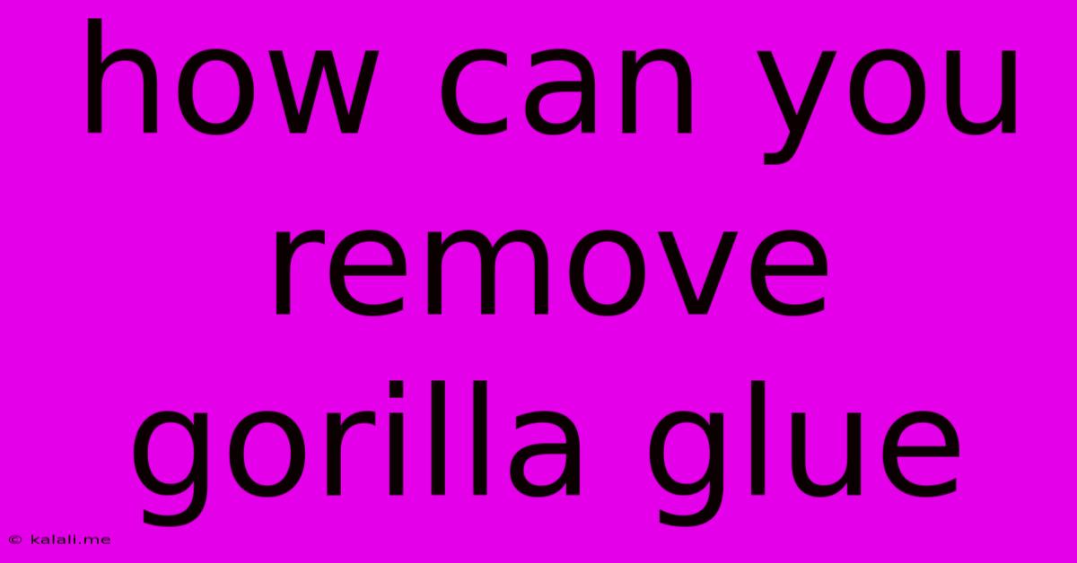 How Can You Remove Gorilla Glue