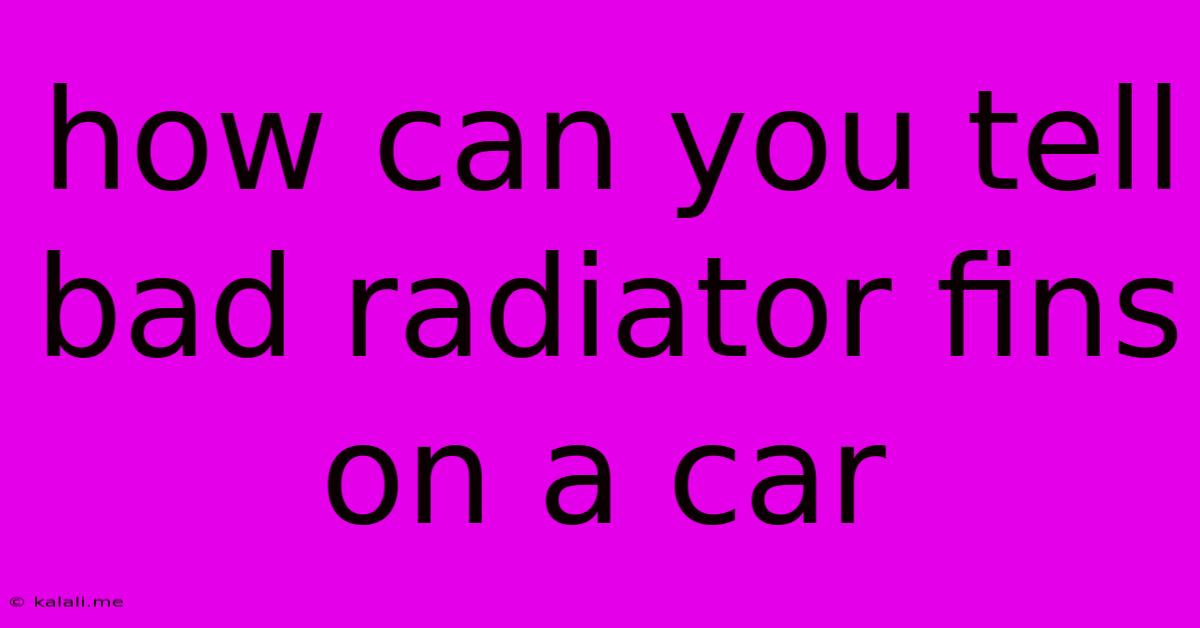 How Can You Tell Bad Radiator Fins On A Car