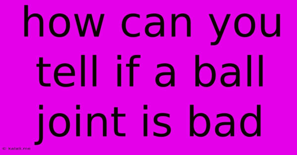 How Can You Tell If A Ball Joint Is Bad