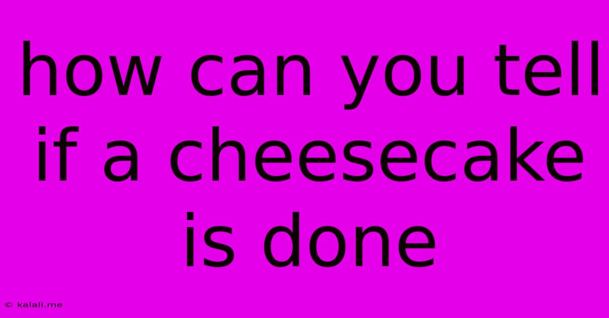How Can You Tell If A Cheesecake Is Done