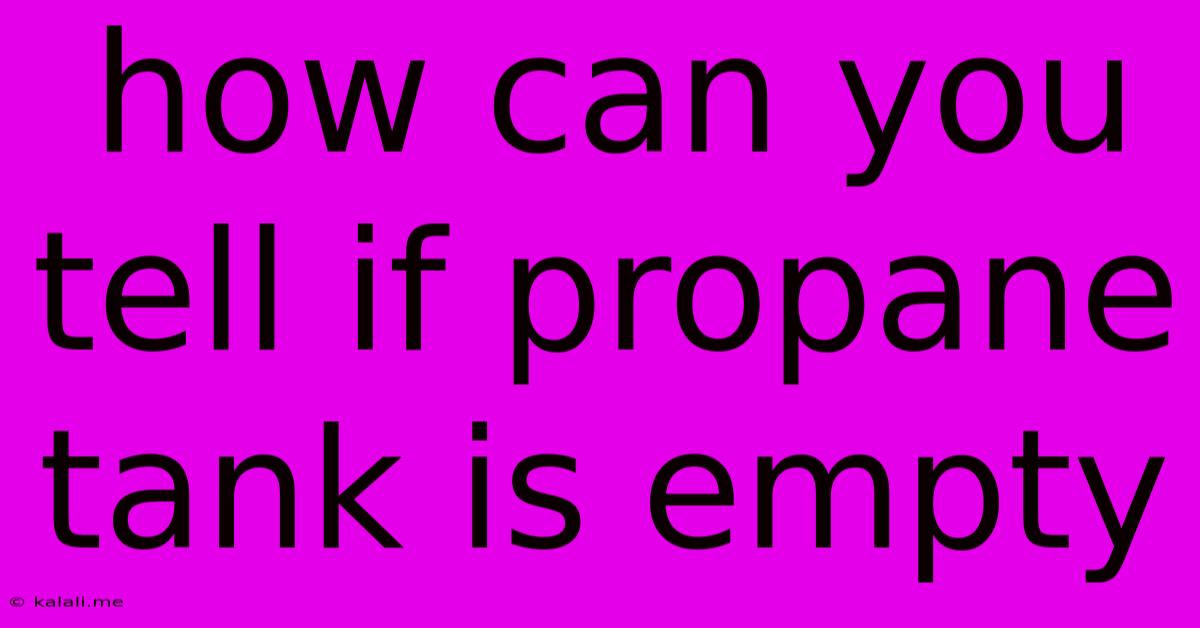 How Can You Tell If Propane Tank Is Empty