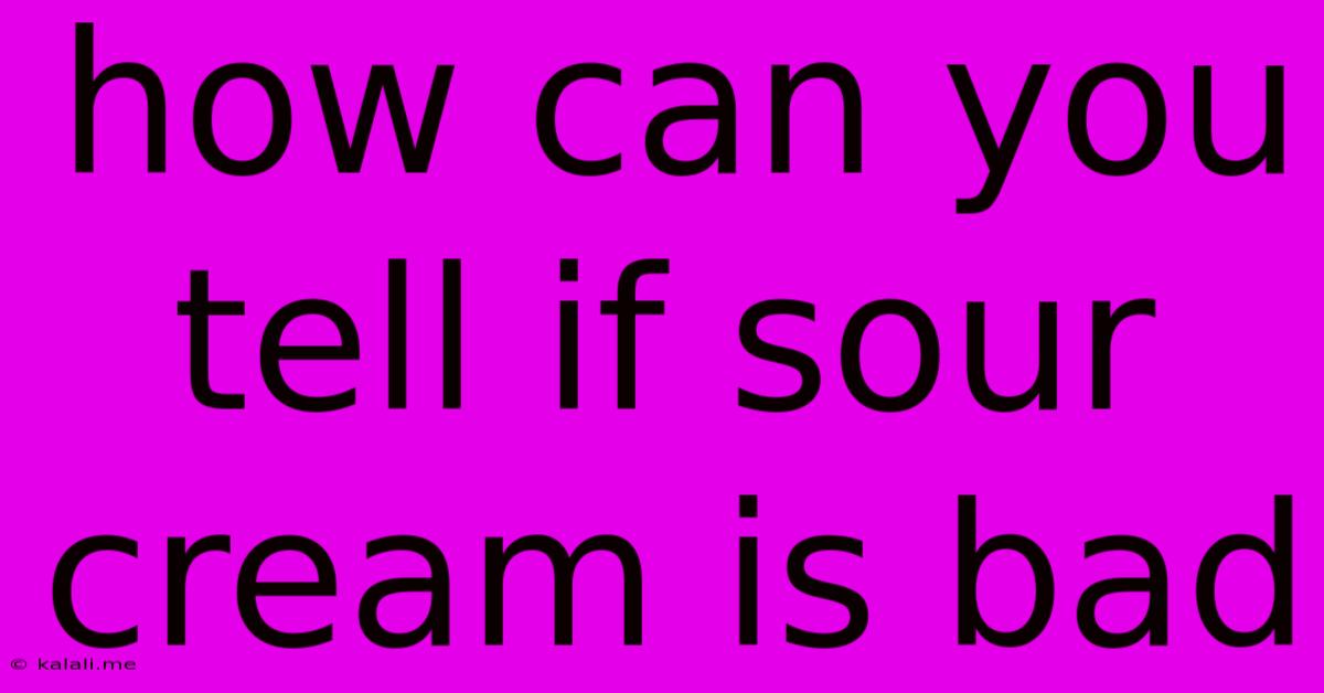 How Can You Tell If Sour Cream Is Bad